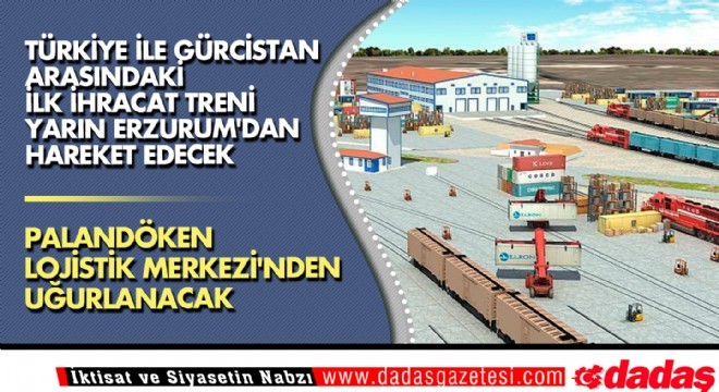 Türkiye ile Gürcistan arasındaki ilk ihracat treni yarın Erzurum dan hareket edecek
